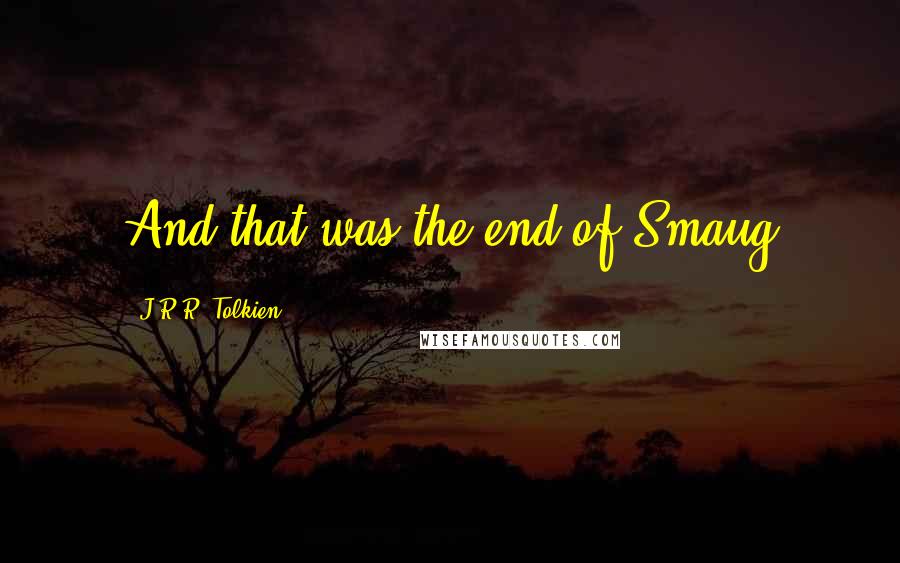 J.R.R. Tolkien Quotes: And that was the end of Smaug