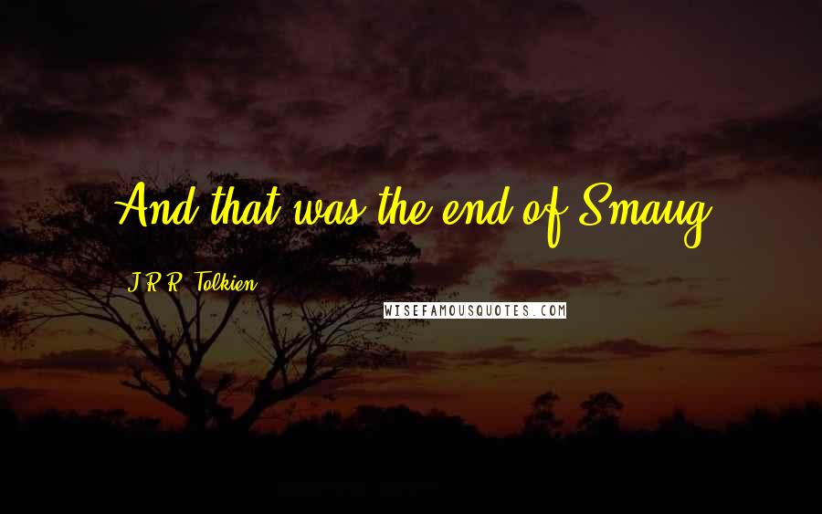 J.R.R. Tolkien Quotes: And that was the end of Smaug