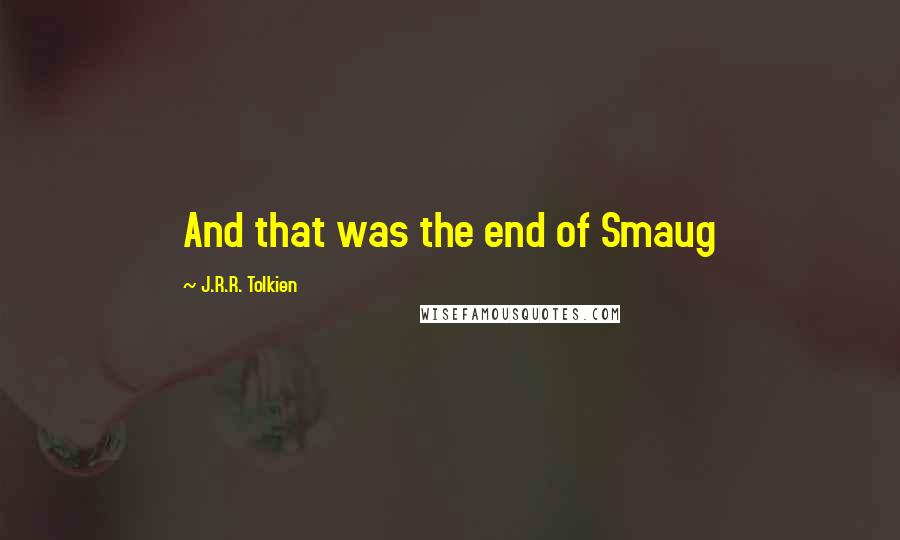 J.R.R. Tolkien Quotes: And that was the end of Smaug