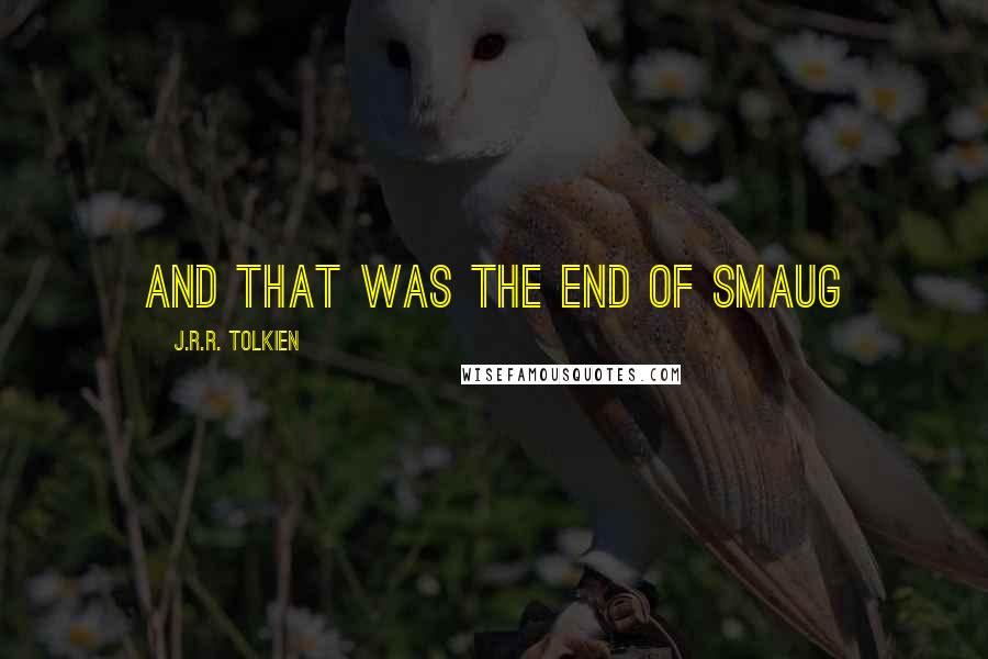 J.R.R. Tolkien Quotes: And that was the end of Smaug