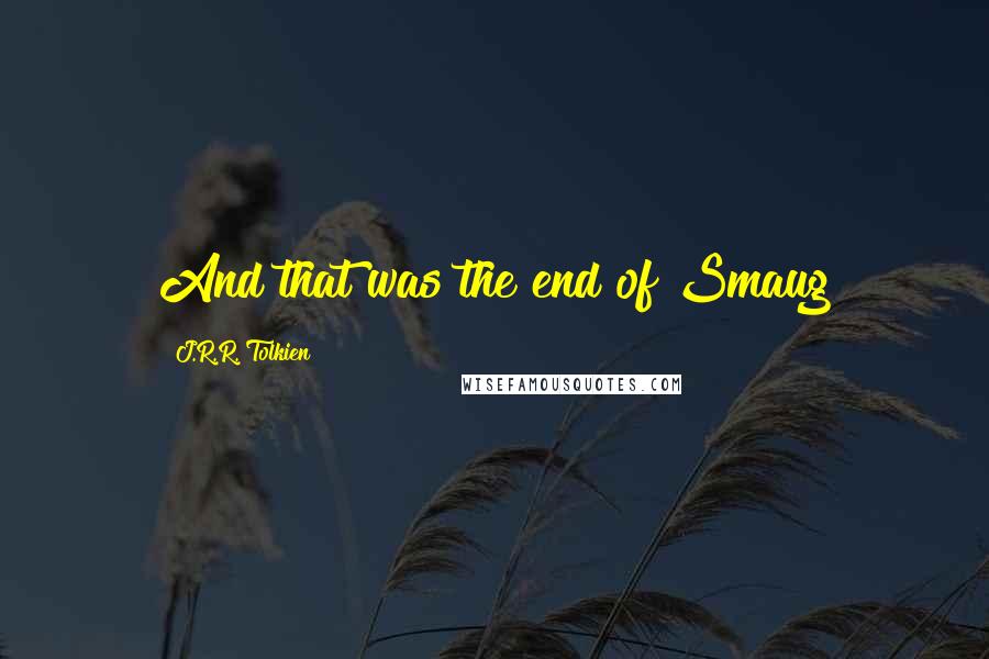 J.R.R. Tolkien Quotes: And that was the end of Smaug