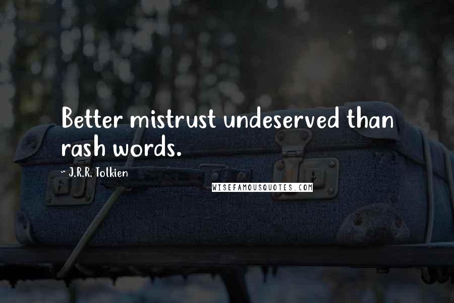 J.R.R. Tolkien Quotes: Better mistrust undeserved than rash words.