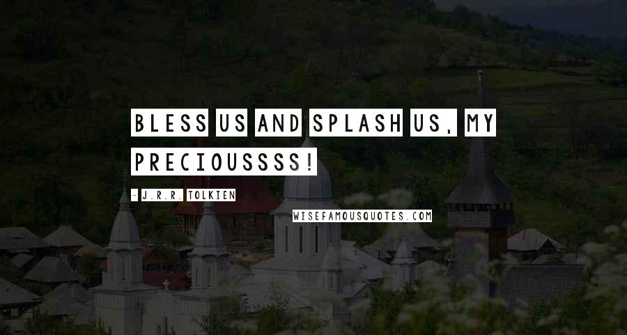 J.R.R. Tolkien Quotes: Bless us and splash us, my precioussss!