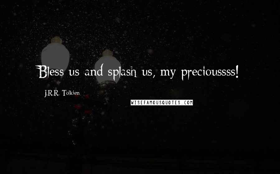 J.R.R. Tolkien Quotes: Bless us and splash us, my precioussss!