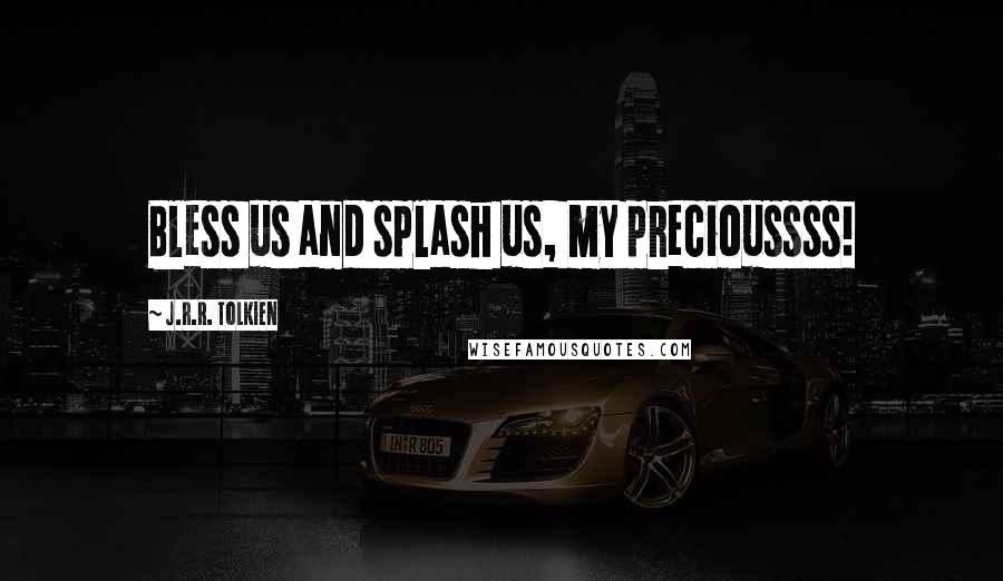 J.R.R. Tolkien Quotes: Bless us and splash us, my precioussss!