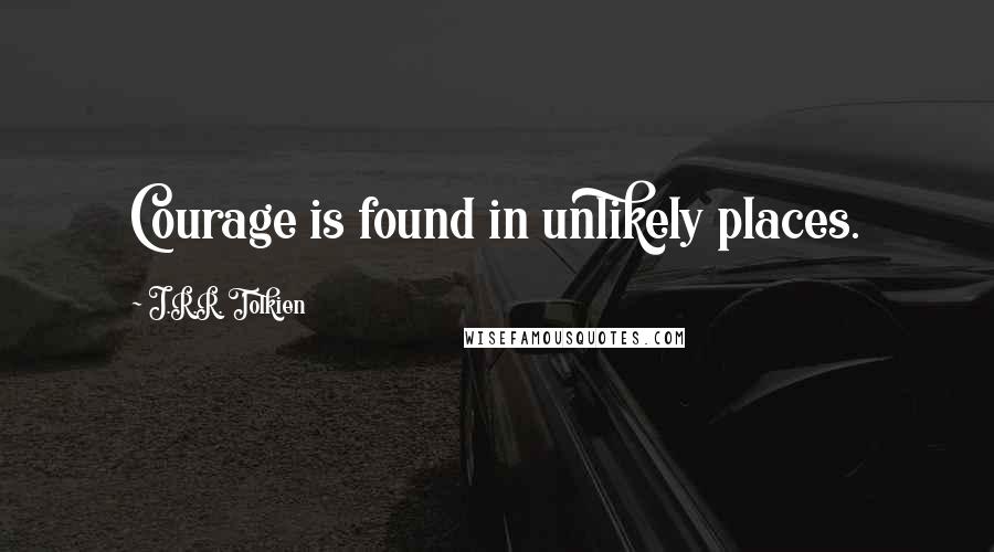 J.R.R. Tolkien Quotes: Courage is found in unlikely places.