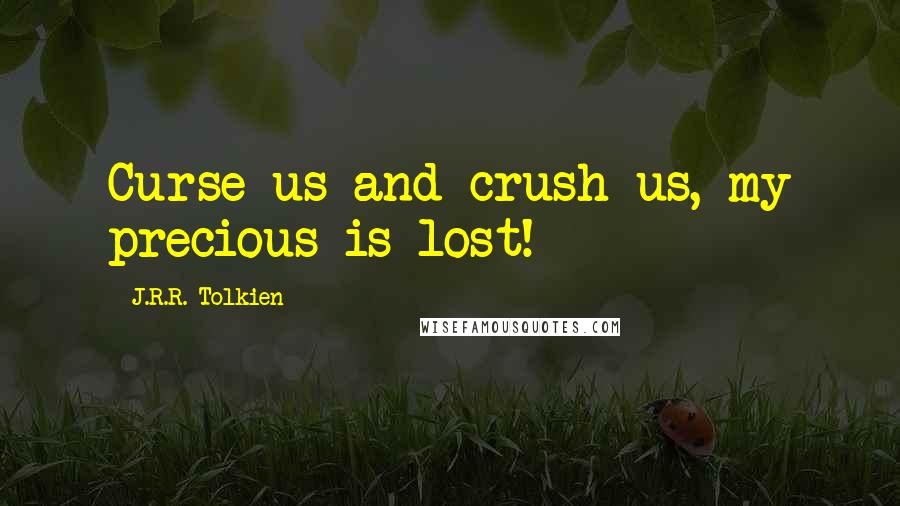 J.R.R. Tolkien Quotes: Curse us and crush us, my precious is lost!