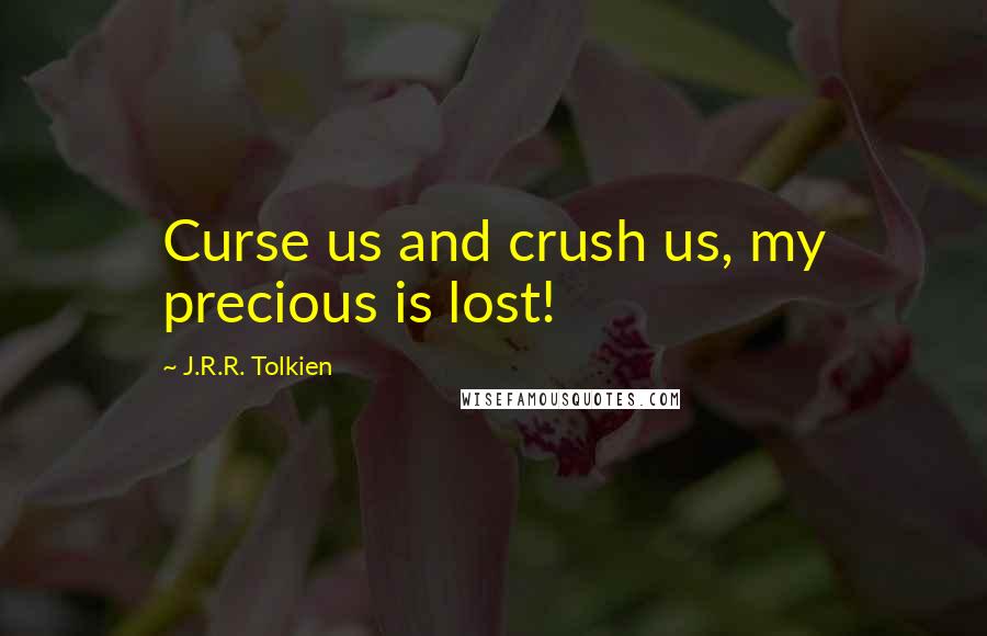 J.R.R. Tolkien Quotes: Curse us and crush us, my precious is lost!