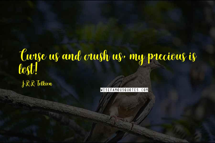 J.R.R. Tolkien Quotes: Curse us and crush us, my precious is lost!