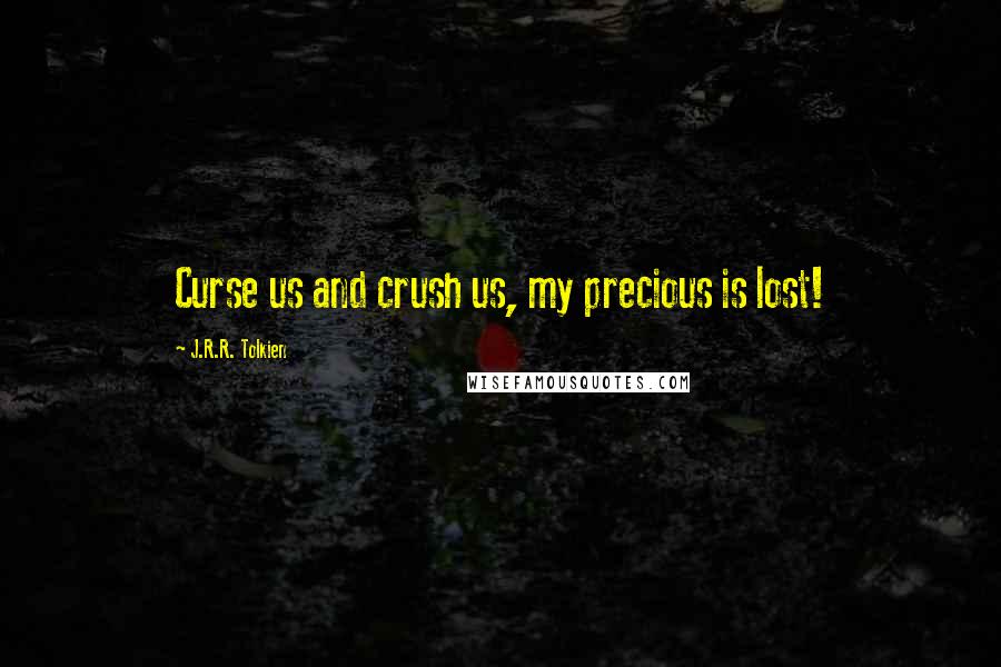 J.R.R. Tolkien Quotes: Curse us and crush us, my precious is lost!