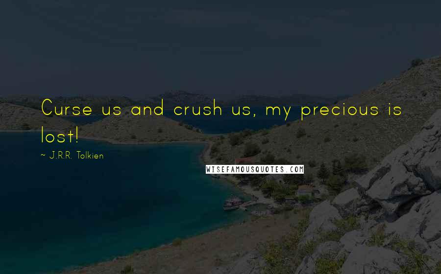 J.R.R. Tolkien Quotes: Curse us and crush us, my precious is lost!