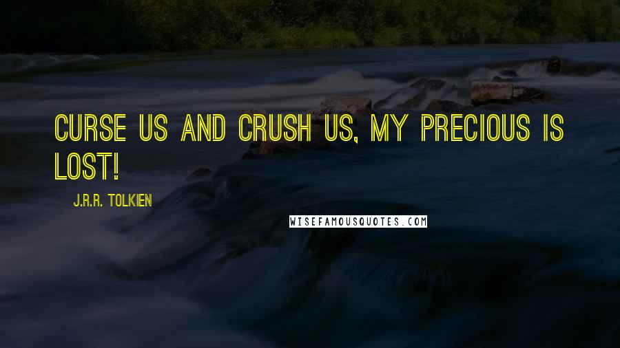 J.R.R. Tolkien Quotes: Curse us and crush us, my precious is lost!