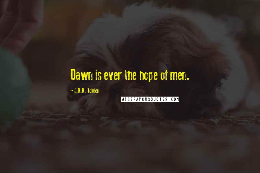 J.R.R. Tolkien Quotes: Dawn is ever the hope of men.