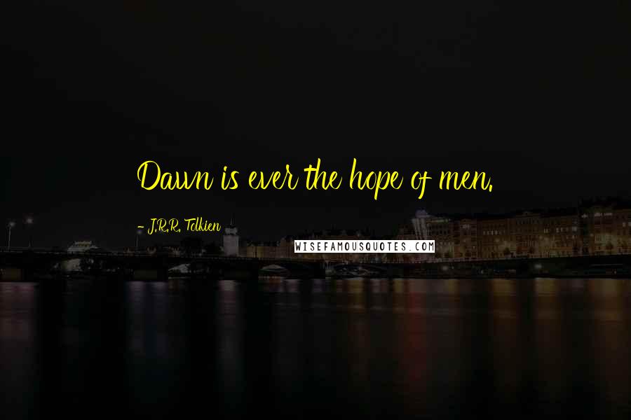 J.R.R. Tolkien Quotes: Dawn is ever the hope of men.