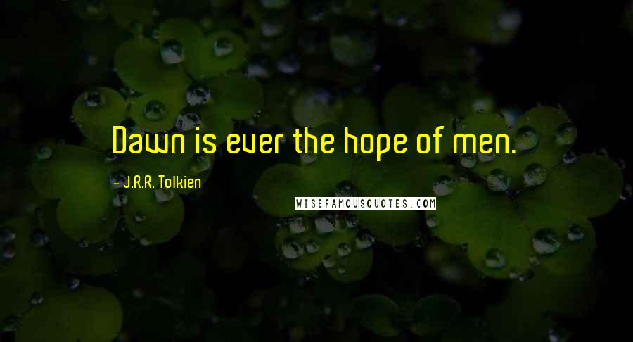 J.R.R. Tolkien Quotes: Dawn is ever the hope of men.