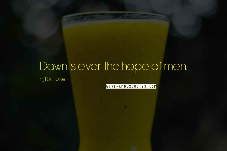 J.R.R. Tolkien Quotes: Dawn is ever the hope of men.