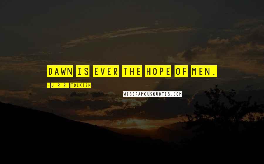 J.R.R. Tolkien Quotes: Dawn is ever the hope of men.