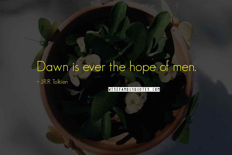 J.R.R. Tolkien Quotes: Dawn is ever the hope of men.