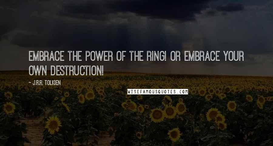 J.R.R. Tolkien Quotes: Embrace The Power of The Ring! Or embrace your own destruction!