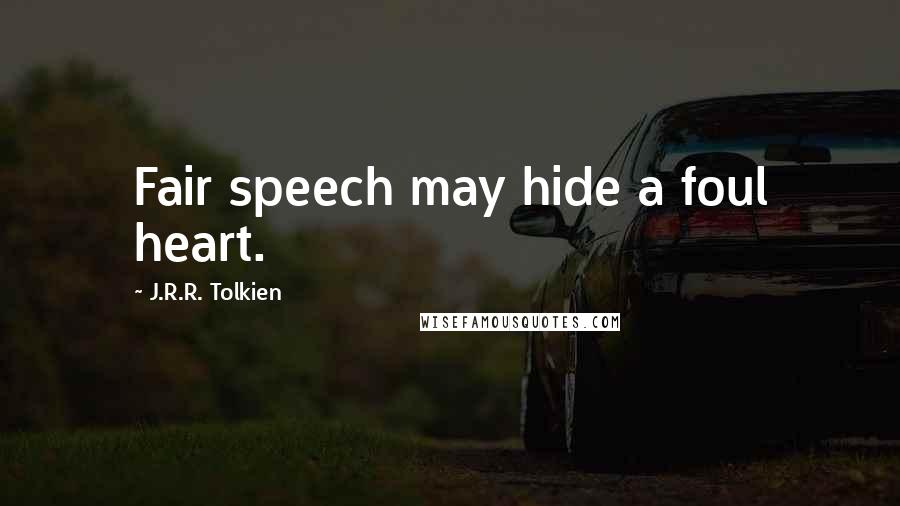 J.R.R. Tolkien Quotes: Fair speech may hide a foul heart.