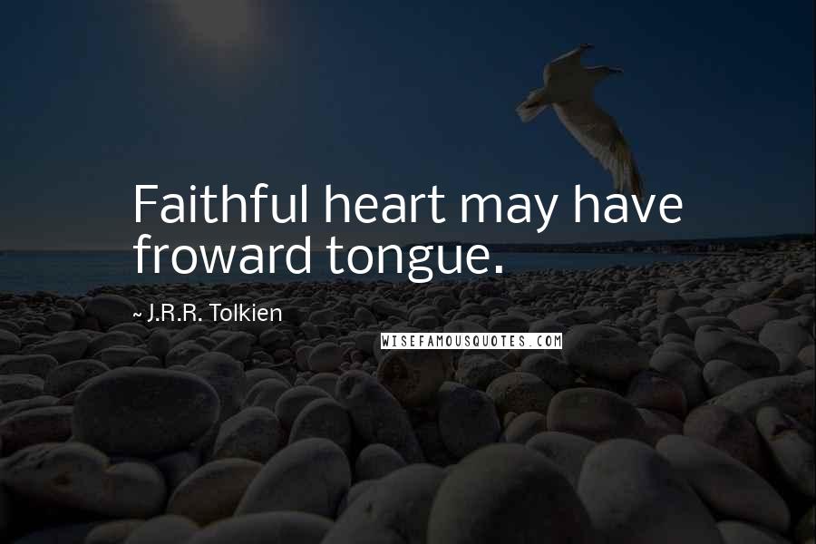 J.R.R. Tolkien Quotes: Faithful heart may have froward tongue.
