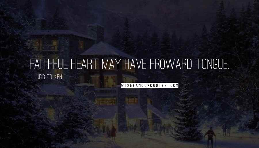 J.R.R. Tolkien Quotes: Faithful heart may have froward tongue.