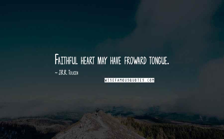 J.R.R. Tolkien Quotes: Faithful heart may have froward tongue.
