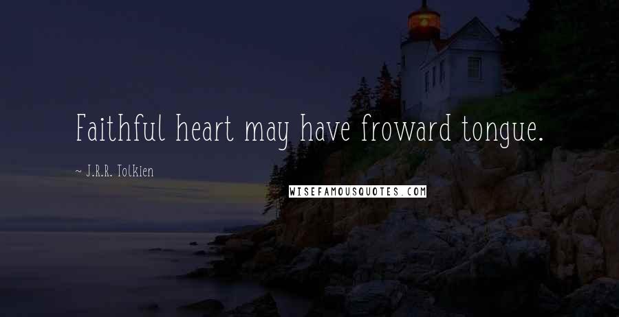 J.R.R. Tolkien Quotes: Faithful heart may have froward tongue.