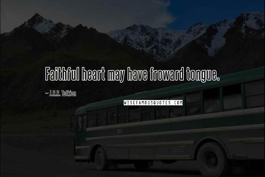 J.R.R. Tolkien Quotes: Faithful heart may have froward tongue.