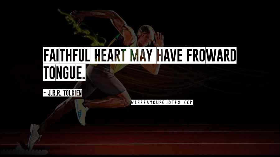 J.R.R. Tolkien Quotes: Faithful heart may have froward tongue.