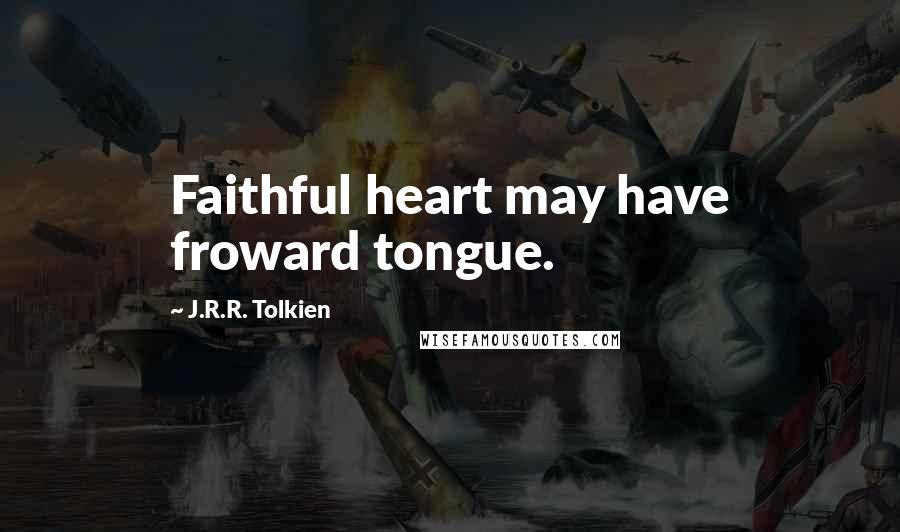 J.R.R. Tolkien Quotes: Faithful heart may have froward tongue.