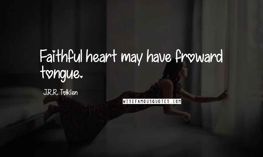 J.R.R. Tolkien Quotes: Faithful heart may have froward tongue.