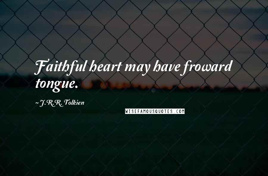 J.R.R. Tolkien Quotes: Faithful heart may have froward tongue.