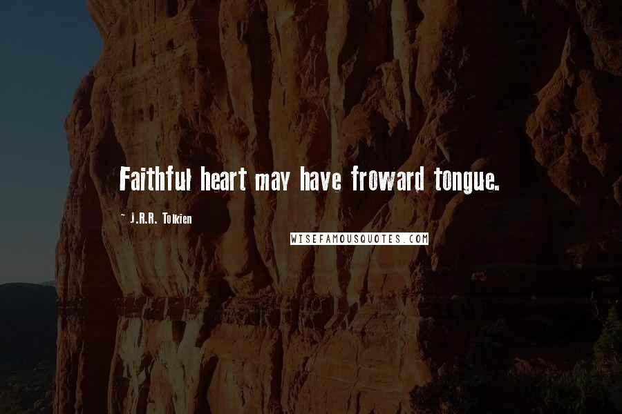 J.R.R. Tolkien Quotes: Faithful heart may have froward tongue.