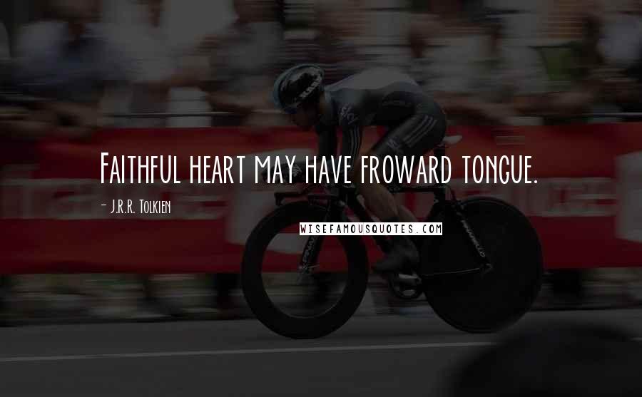 J.R.R. Tolkien Quotes: Faithful heart may have froward tongue.