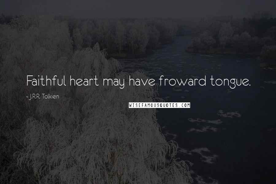 J.R.R. Tolkien Quotes: Faithful heart may have froward tongue.