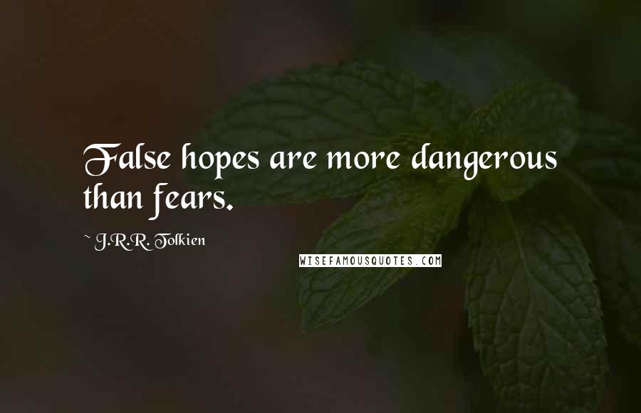 J.R.R. Tolkien Quotes: False hopes are more dangerous than fears.