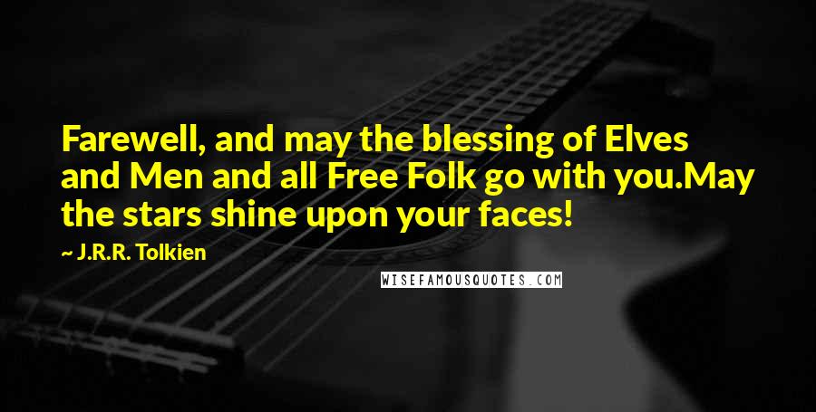 J.R.R. Tolkien Quotes: Farewell, and may the blessing of Elves and Men and all Free Folk go with you.May the stars shine upon your faces!