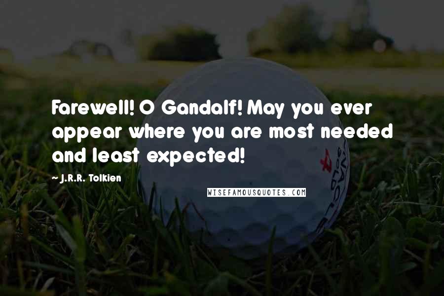 J.R.R. Tolkien Quotes: Farewell! O Gandalf! May you ever appear where you are most needed and least expected!