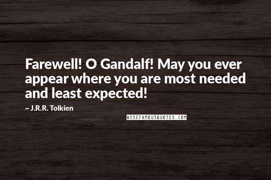 J.R.R. Tolkien Quotes: Farewell! O Gandalf! May you ever appear where you are most needed and least expected!