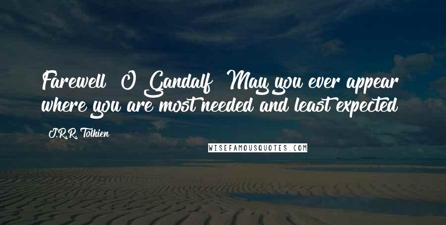 J.R.R. Tolkien Quotes: Farewell! O Gandalf! May you ever appear where you are most needed and least expected!