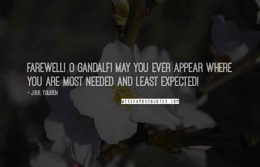 J.R.R. Tolkien Quotes: Farewell! O Gandalf! May you ever appear where you are most needed and least expected!