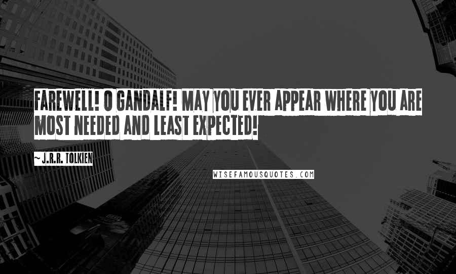 J.R.R. Tolkien Quotes: Farewell! O Gandalf! May you ever appear where you are most needed and least expected!