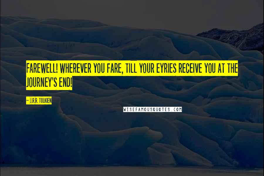 J.R.R. Tolkien Quotes: Farewell! wherever you fare, till your eyries receive you at the journey's end!