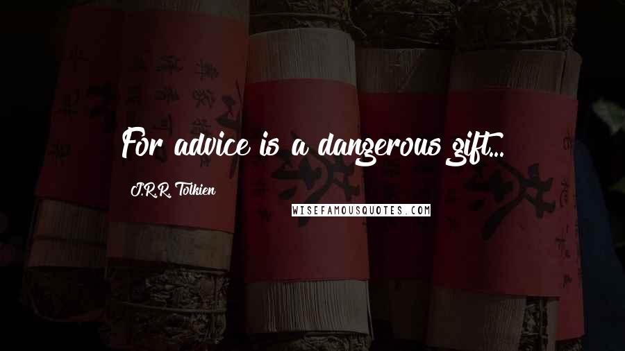 J.R.R. Tolkien Quotes: For advice is a dangerous gift...