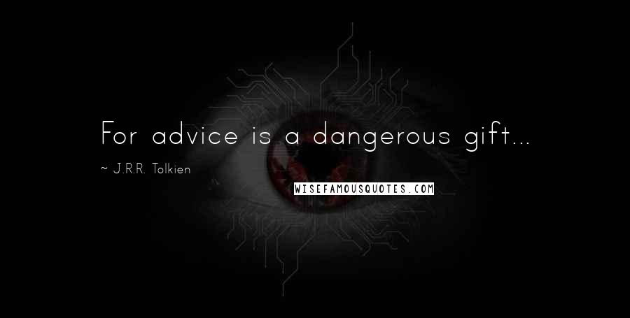 J.R.R. Tolkien Quotes: For advice is a dangerous gift...