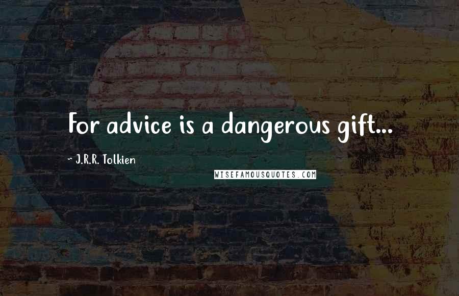 J.R.R. Tolkien Quotes: For advice is a dangerous gift...