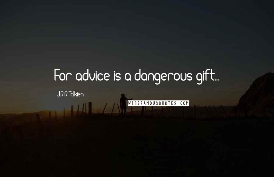 J.R.R. Tolkien Quotes: For advice is a dangerous gift...