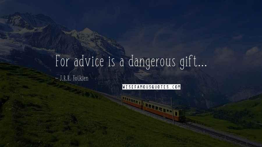 J.R.R. Tolkien Quotes: For advice is a dangerous gift...