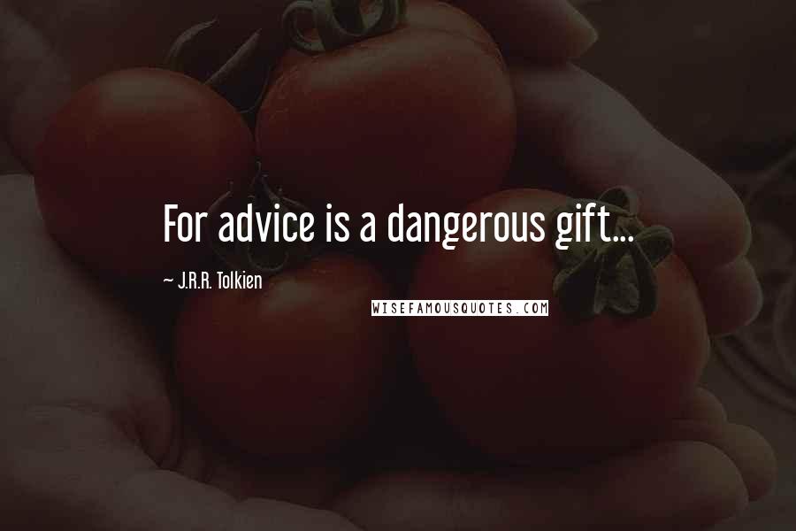 J.R.R. Tolkien Quotes: For advice is a dangerous gift...